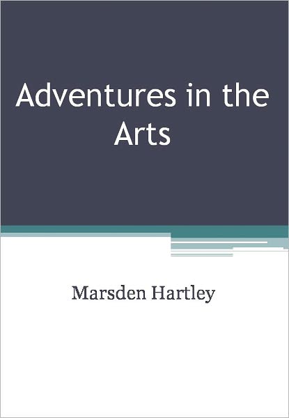 Adventures in the Arts Informal Chapters on Painters, Vaudeville, and Poets
