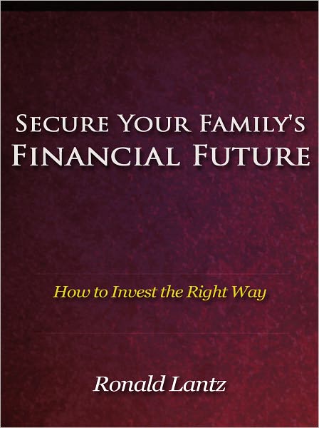 Secure Your Familys Financial Future - How to Invest the Right Way