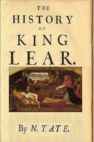 The History of King Lear, A TRAGEDY: As it is now acted at the King's Theatres. Revived, with Alterations, by N. Tate.