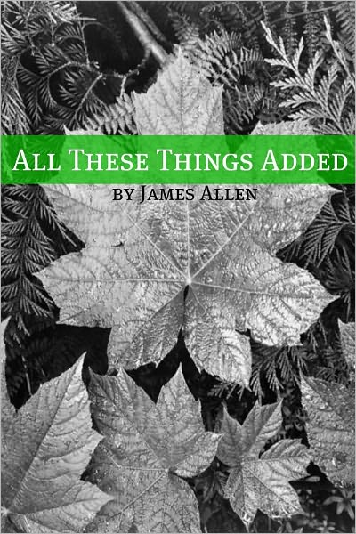 All These Things Added (Annotated with Biography about James Allen)