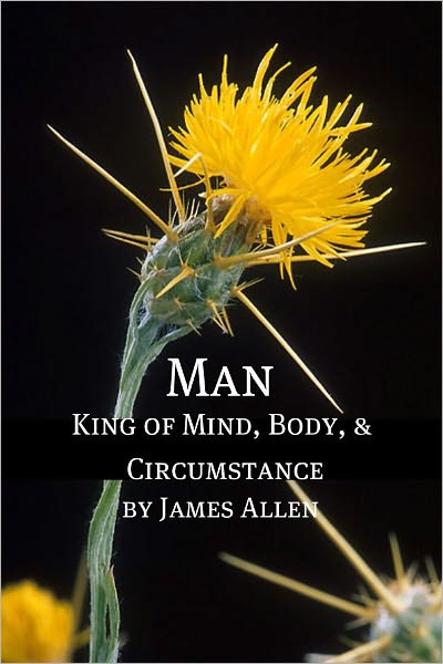 Man: King of Mind, Body, and Circumstance (Annotated with Biography about James Allen)