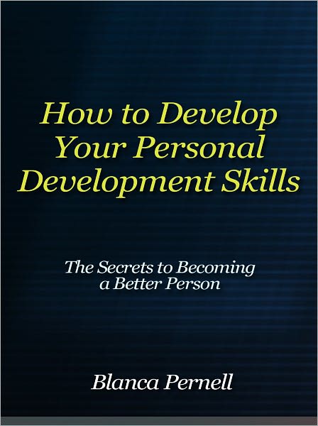 How to Develop Your Personal Development Skills - The Secrets to Becoming a Better Person
