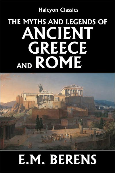 Myths and Legends of Ancient Greece and Rome by E.M. Berens