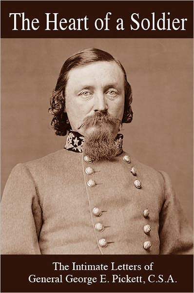 The Heart of a Soldier: The Intimate Letters of George E. Pickett, C.S.A.