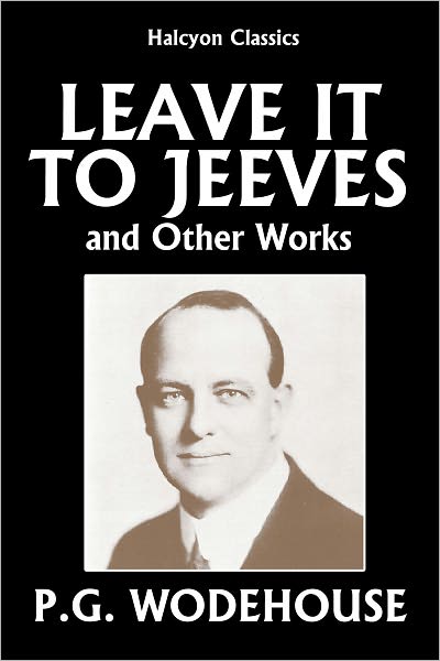 Leave it to Jeeves and Other Works by P.G. Wodehouse