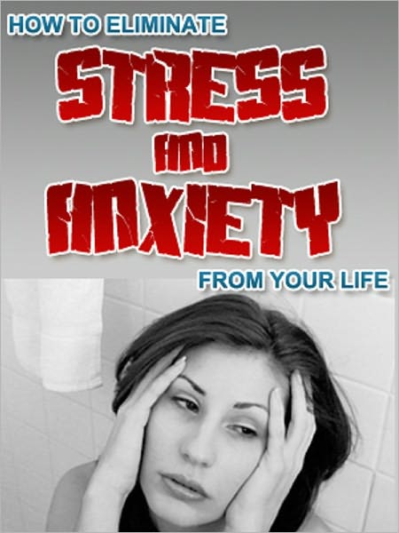 How to Eliminate Stress and Anxiety From Your Life