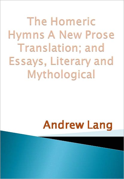 The Homeric Hymns A New Prose Translation; and Essays, Literary and Mythological