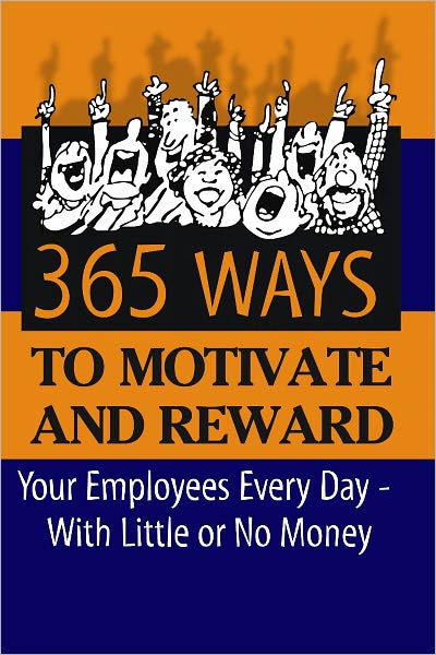 365 Ways to Motivate and Reward Your Employees Every Day: With Little or No Money