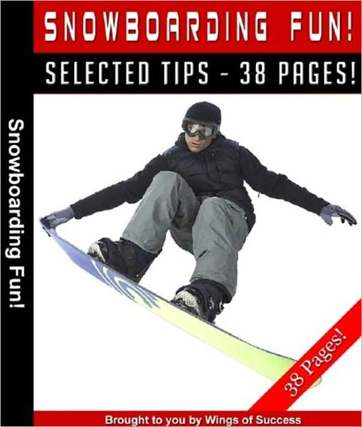 Snowboarding Fun - The Ultimate Snowboarding Guide! A Must Read For Snowboarding Experts And Beginners