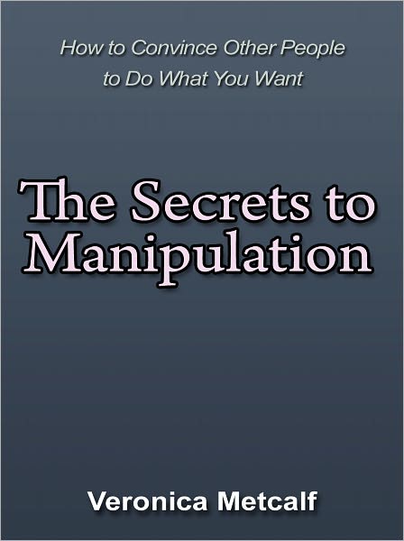 The Secrets to Manipulation - How to Convince Other People to Do What You Want