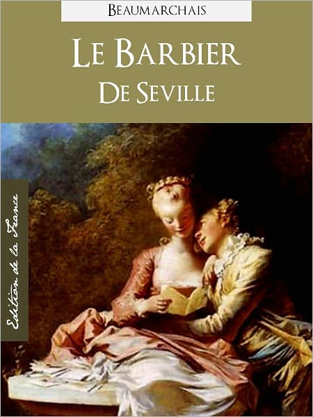 LE BARBIER DE SEVILLE (Edition NOOK Speciale Version Francaise) Beaumarchais The Barber of Seville by Beaumarchais (French Language Version) by BEAUMARCHAIS [Beaumarchais Complete Works Collection / Oeuvres Completes de Beaumarchais]