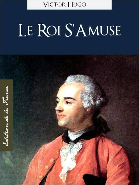 LE ROI S'AMUSE (Edition NOOK Speciale Version Francaise) Victor Hugo The King's Fool (French Language Version) [Victor Hugo Complete Works Collection / Oeuvres Completes] NOOKbook