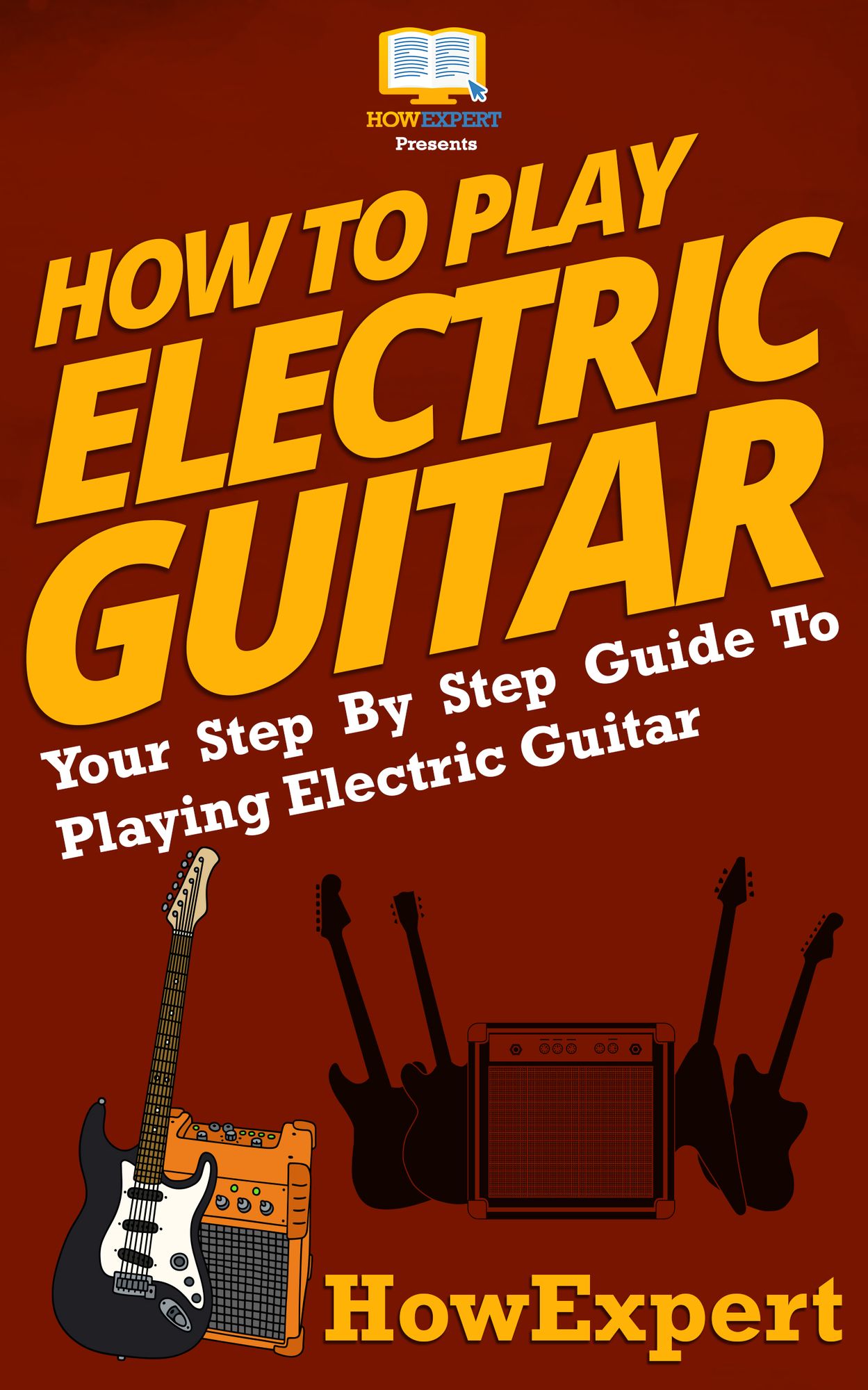 How To Play Electric Guitar - Your Step-By-Step Guide To Playing The Electric Guitar Like a Pro