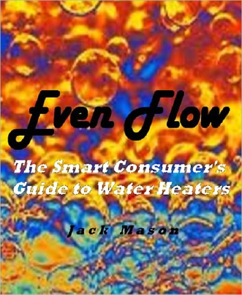 Even Flow: The Smart Consumer's Guide to Water Heaters