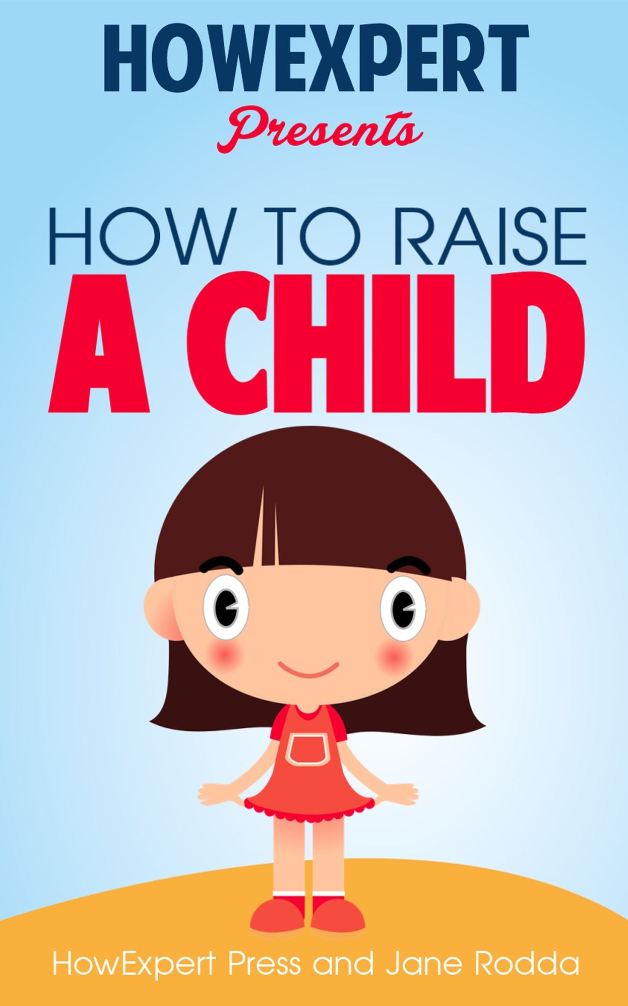 How To Raise a Child - Your Step-By-Step Guide To Raising a Child