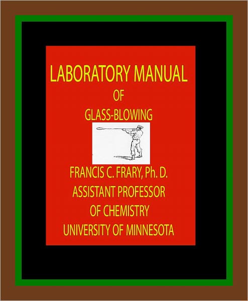 LABORATORY MANUAL OF GLASS-BLOWING by Francis Frary (Illlustrated)
