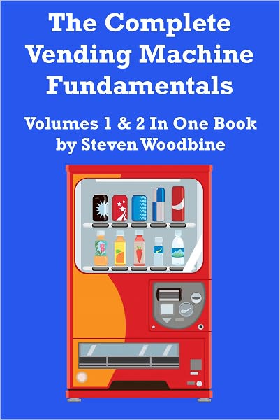 The Complete Vending Machine Fundamentals: Volumes 1 & 2 In One Book