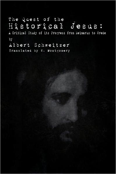 The Quest of the Historical Jesus: A Critical Study of its Progress from Reimarus to Wrede