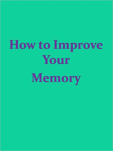 How to Improve Your Memory