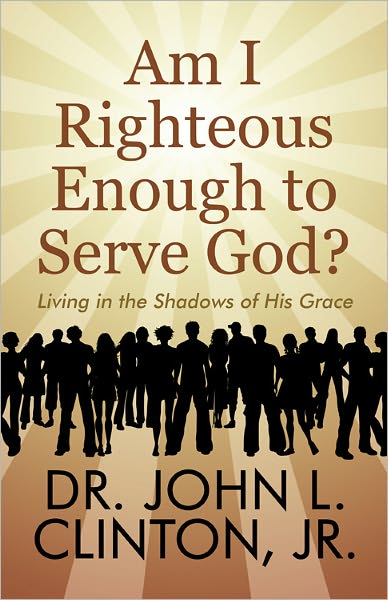 Am I Righteous Enough to Serve God?: Living in the Shadows of His Grace