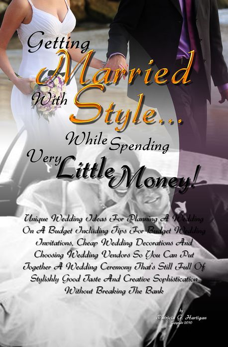 Getting Married With Style ...While Spending Very Little Money!: Unique Wedding Ideas For Planning A Wedding On A Budget Including Tips For Budget Wedding Invitations, Cheap Wedding Decorations And Choosing Wedding Vendors So You Can Put Together A Weddin