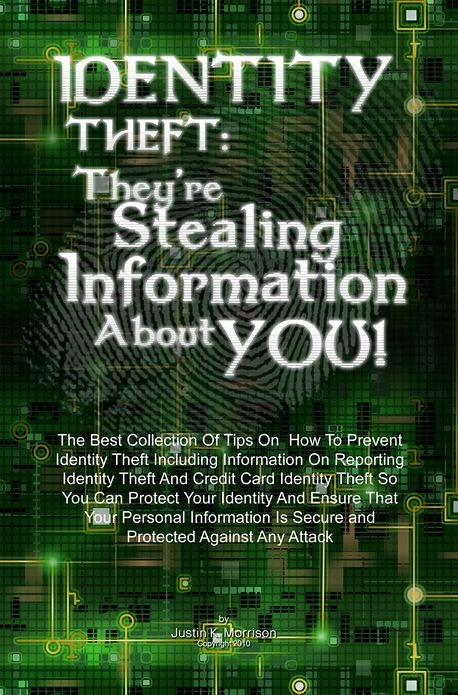 Identity Theft: They're Stealing Information About You!: The Best Collection Of Tips On How To Prevent Identity Theft Including Information On Reporting Identity Theft And Credit Card Identity Theft So You Can Protect Your Identity And Ensure That Your P