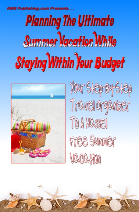 Planning The Ultimate Summer Vacation While Staying Within Your Budget: Your Step-By-Step Vacation Planning Guide To A Hassel Free Summer Vacation Without Breaking The Bank