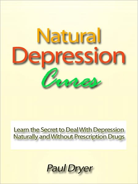 Natural Depression Cures - Learn the Secret to Deal With Depression Naturally and Without Prescription Drugs