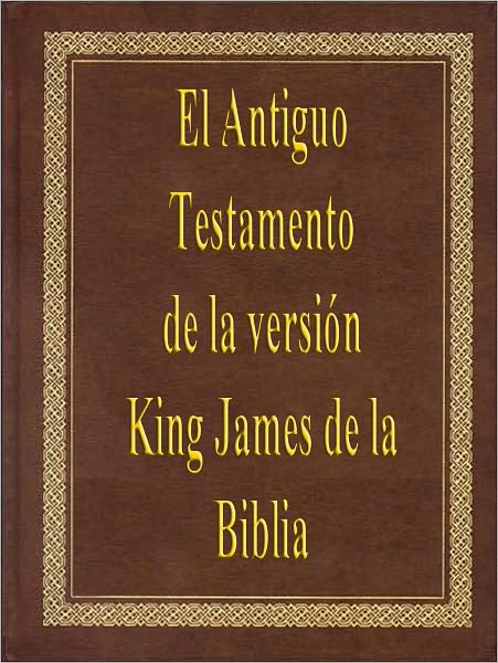 El Antiguo Testamento de la versi&oacute;n King James de la Biblia (The Old Testament of the King James Version of the Bible)