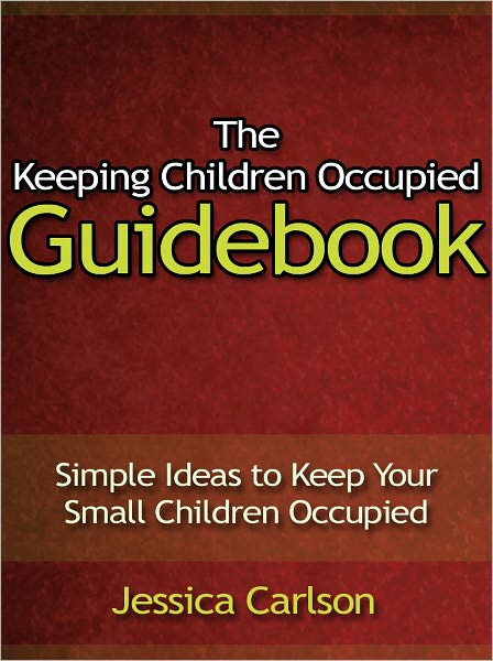 The Keeping Children Occupied Guidebook - Simple Ideas to Keep Your Small Children Occupied