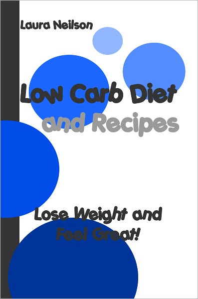 Low Carb Diet Plan and Recipes: Lose Weight And Feel Great!