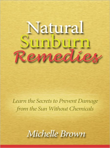 Natural Sunburn Remedies - Learn the Secrets to Prevent Damage from the Sun Without Chemicals