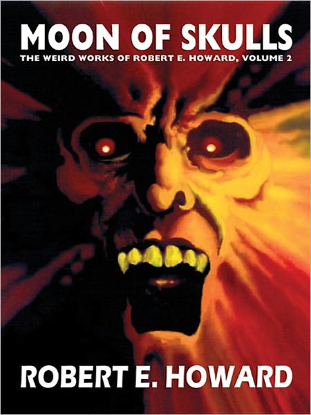Moon of Skulls: The Weird Works of Robert E. Howard, Vol. 2