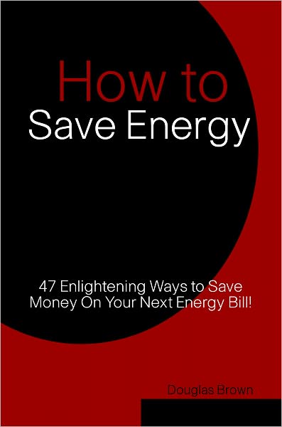 How to Save Energy: 47 Enlightening Ways to Save Money On Your Next Energy Bill!