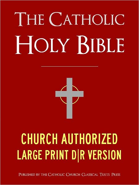LARGE PRINT EDITION The Catholic Bible The Catholic Holy Bible - Church Authorized (Special Nook Edition) Douay-Rheims / Rheims-Douai / D-R / Douai Bible - Complete Old Testament & New Testament (ILLUSTRATED) NOOKbook