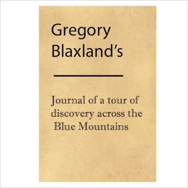 Journal Of A Tour Of Discovery Across The Blue Mountains, New South Wales, In The Year 1813 [ By: Gregory Blaxland ]