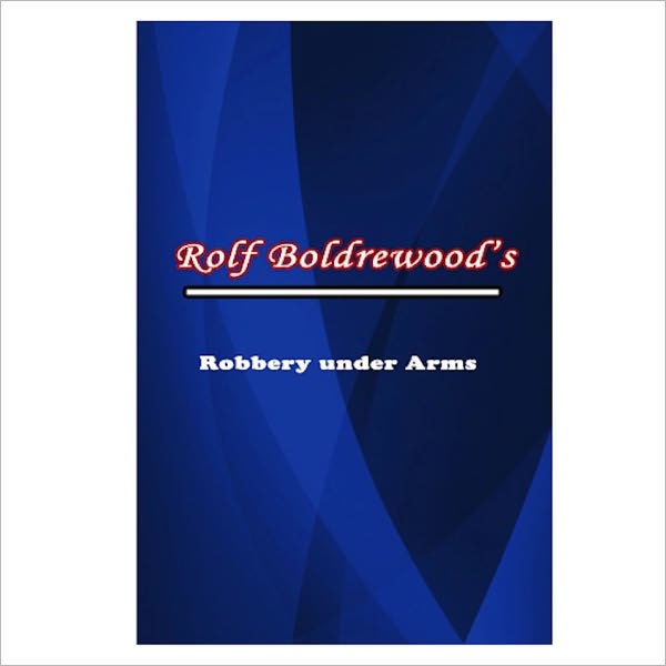 Robbery Under Arms [ By: Rolf Boldrewood ]