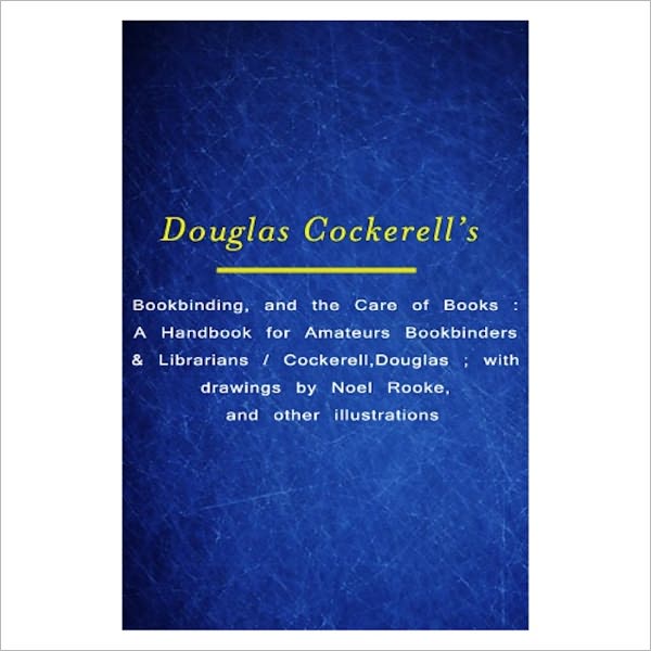 Bookbinding, And The Care Of Books [ By: Douglas Cockerell ]