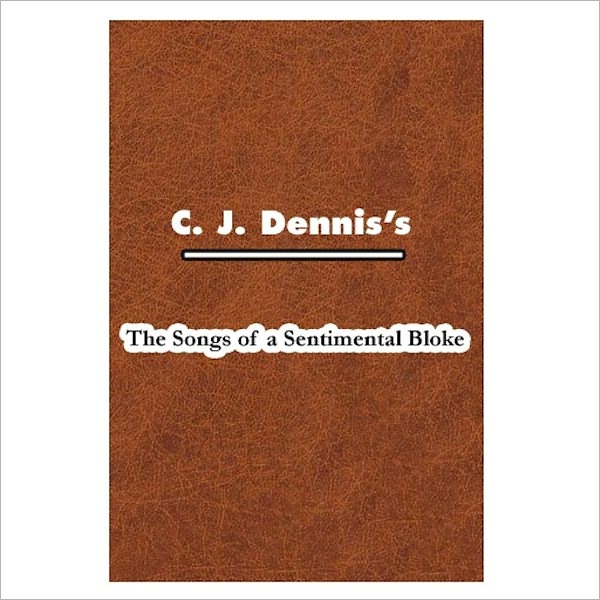 The Songs Of A Sentimental Bloke [ By: C. J. Dennis ]
