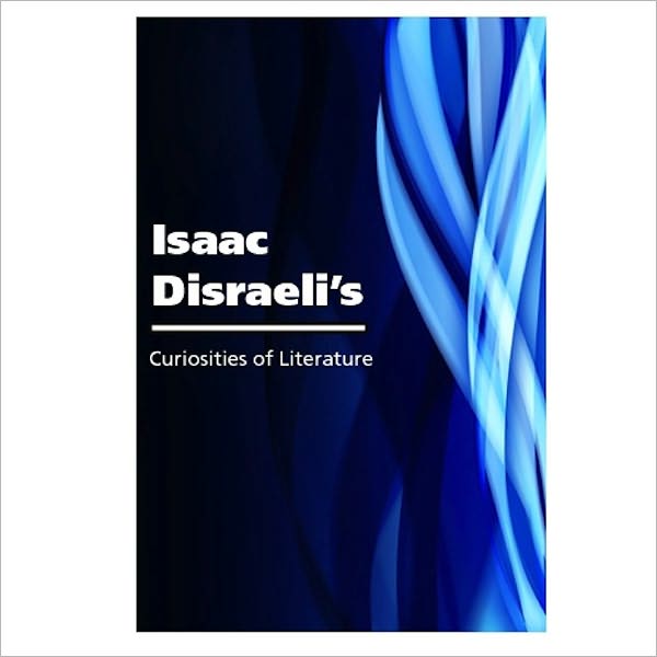 Curiosities Of Literature [ By: Isaac Disraeli ]