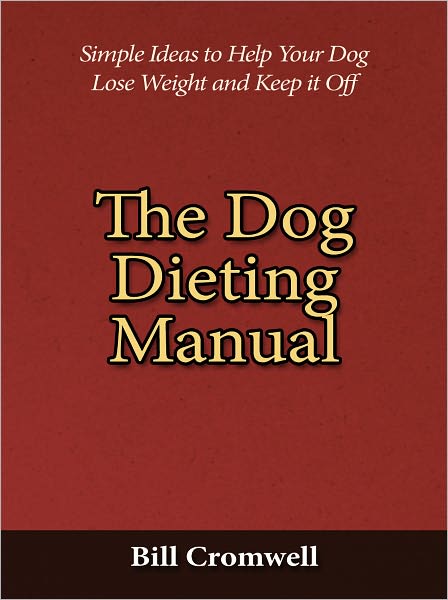 The Dog Dieting Manual - Simple Ideas to Help Your Dog Lose Weight and Keep it Off