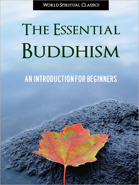 THE ESSENTIAL BUDDHISM (Special Nook Edition) An Introduction to Buddhism, Buddhist Thought, Buddhist Religion, Buddhist Philosophy and Buddha for Beginners (Including Shinto, Zen, Tibetan and Other Buddhist Traditions) NOOKbook BUDDHISM
