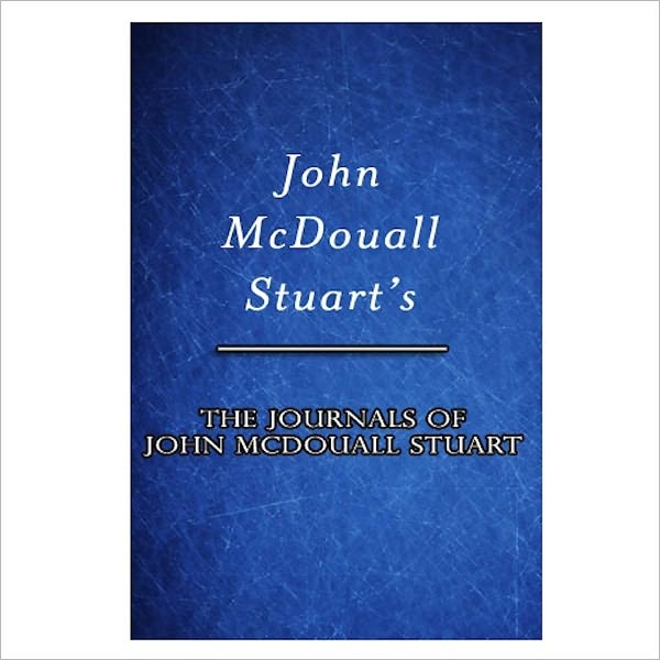 The Journals Of John McDouall Stuart [ By: John McDouall Stuart ]