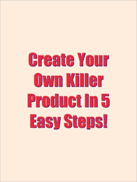 Create Your Own Killer Product In 5 Easy Steps