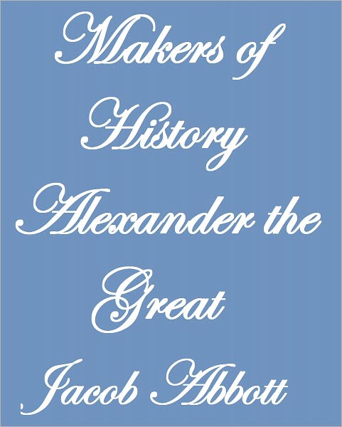 MAKERS OF HISTORY ALEXANDER THE GREAT