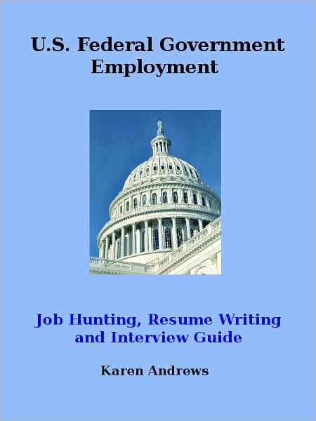 U.S. Federal Government Employment, Job Hunting, Resume Writing and Interview Guide