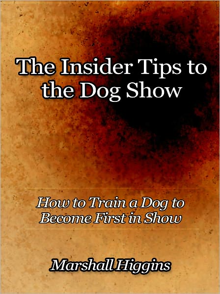 The Insider Tips to the Dog Show - How to Train a Dog to Become First in Show