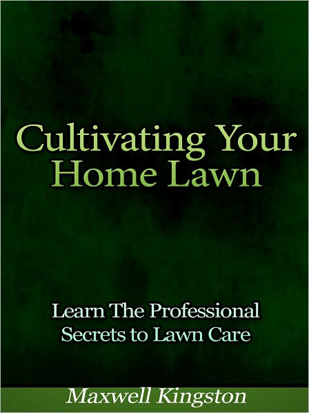 Cultivating Your Home Lawn - Learn The Professional Secrets to Lawn Care