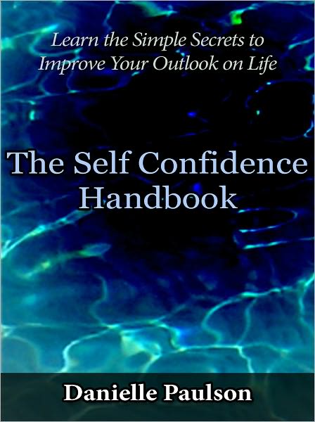 The Self Confidence Handbook - Learn the Simple Secrets to Improve Your Outlook on Life