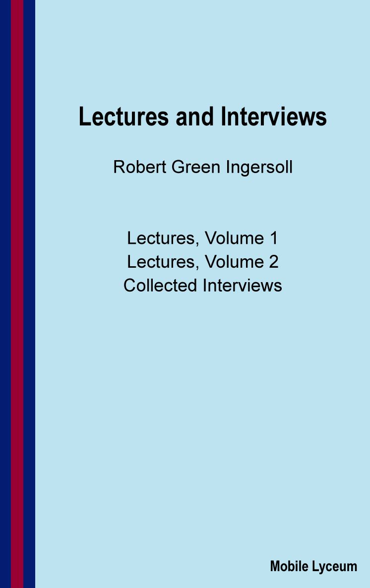 Robert Green Ingersoll: Lectures and Interviews